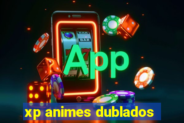 xp animes dublados